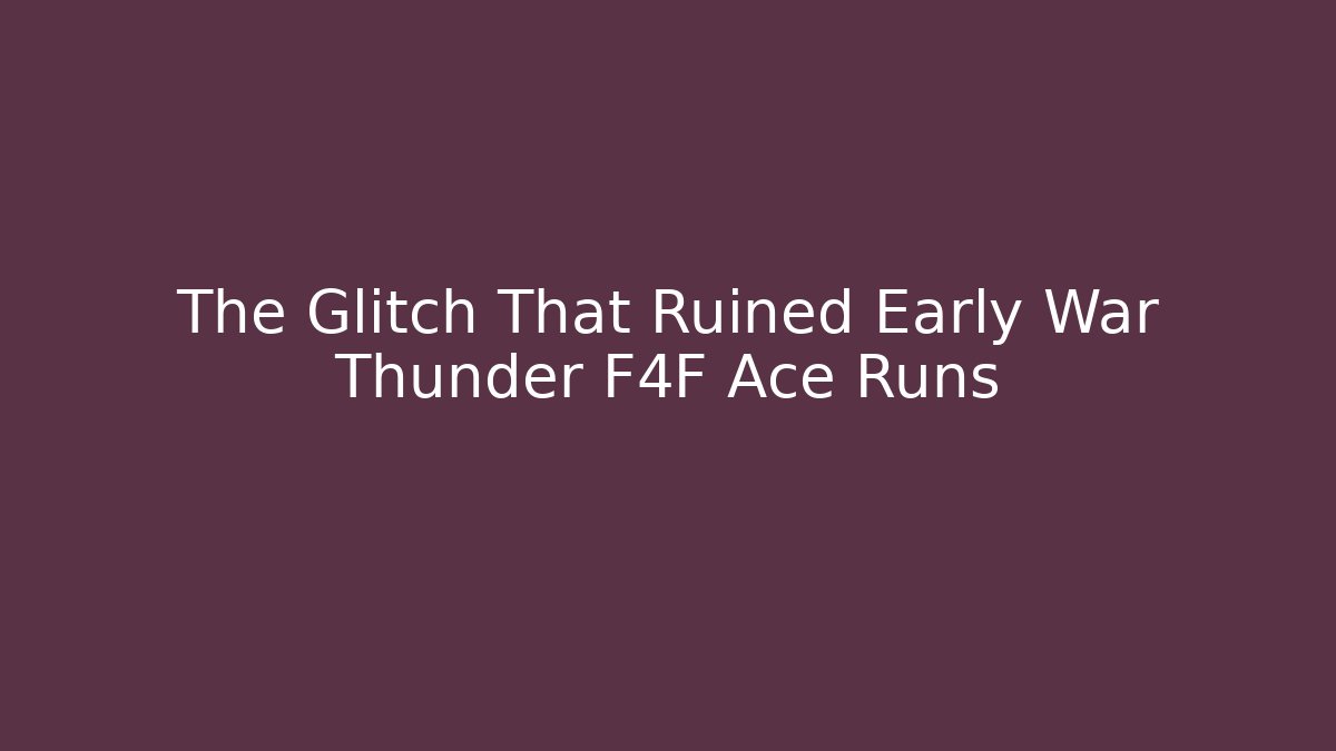 The Glitch That Ruined Early War Thunder F4F Ace Runs