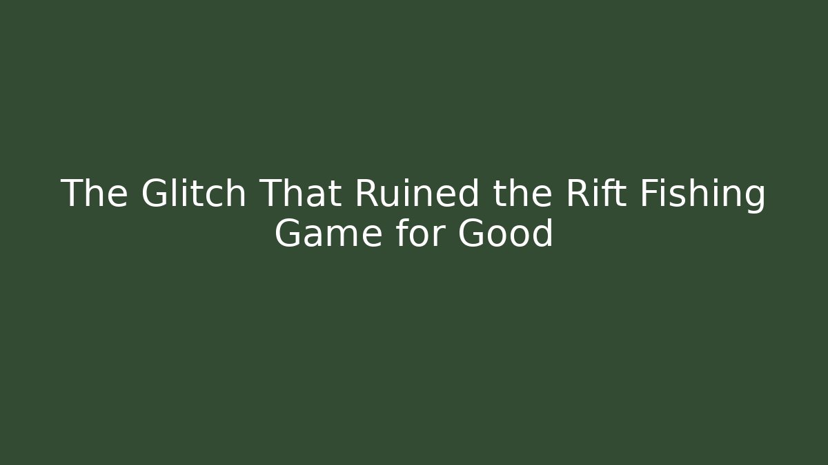 The Glitch That Ruined the Rift Fishing Game for Good
