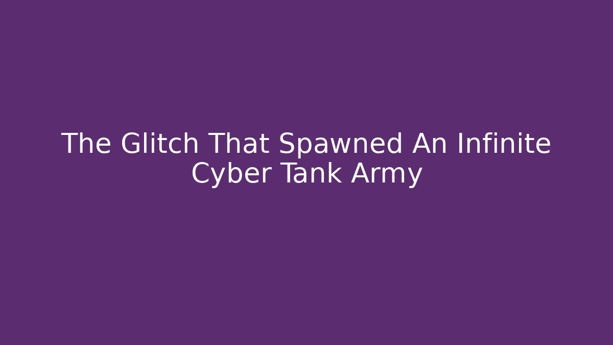 The Glitch That Spawned An Infinite Cyber Tank Army - Andrea Zevedo