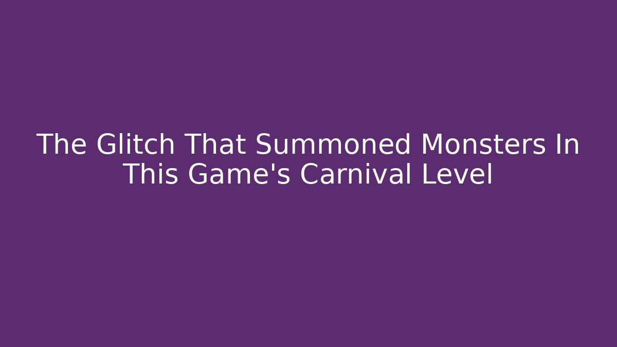 The Glitch That Summoned Monsters In This Game's Carnival Level
