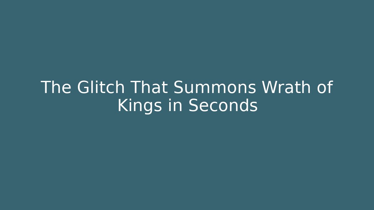 The Glitch That Summons Wrath of Kings in Seconds