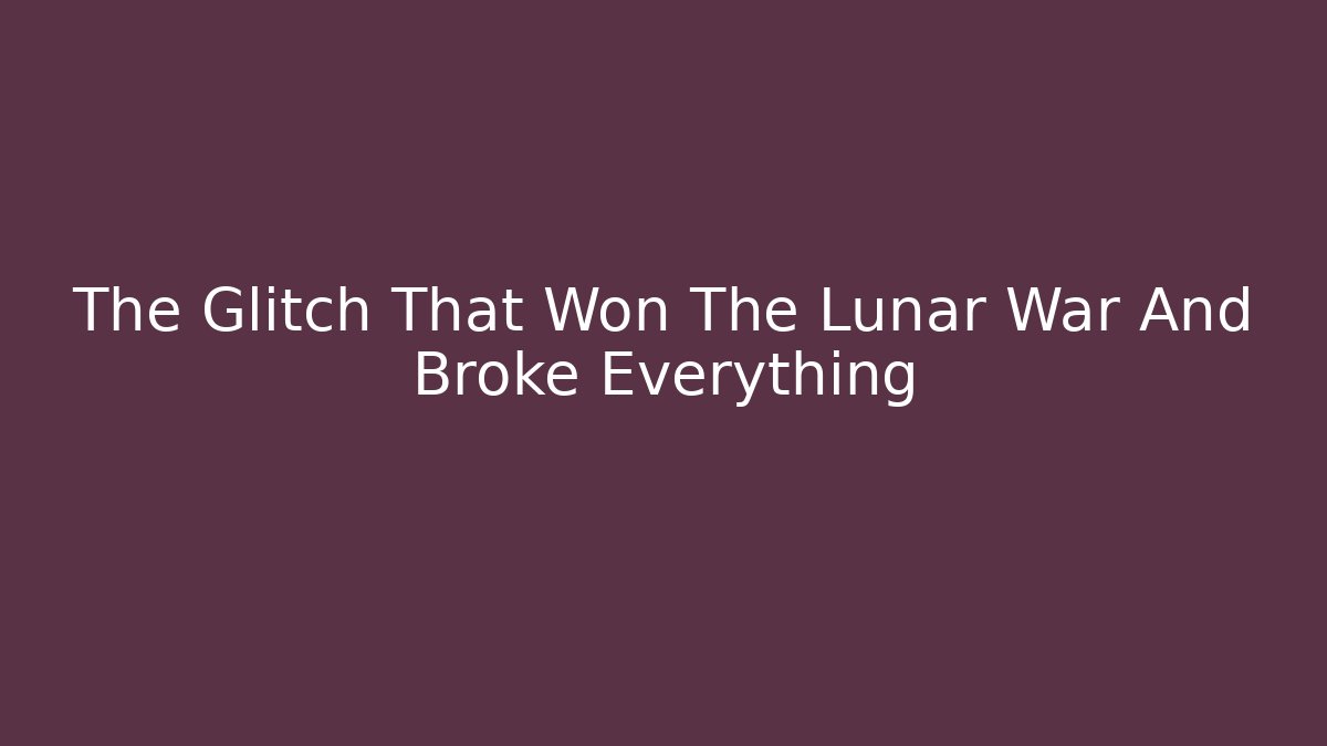 The Glitch That Won The Lunar War And Broke Everything