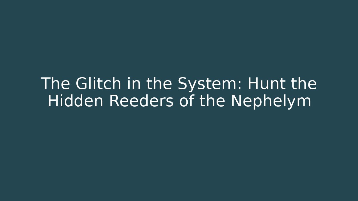 The Glitch in the System: Hunt the Hidden Reeders of the Nephelym