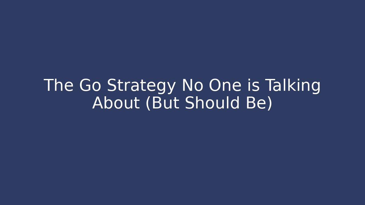 The Go Strategy No One is Talking About (But Should Be)