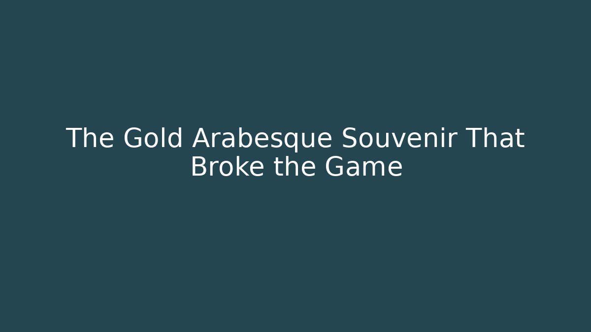 The Gold Arabesque Souvenir That Broke the Game