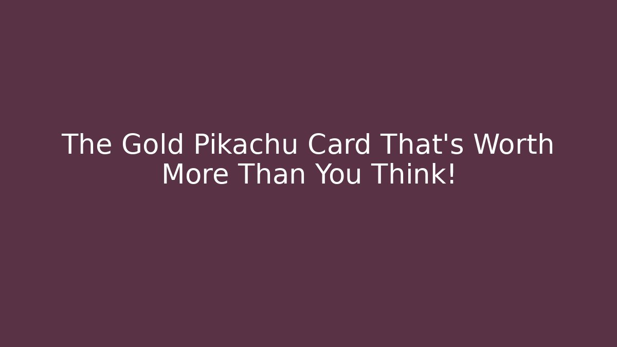 The Gold Pikachu Card That's Worth More Than You Think!