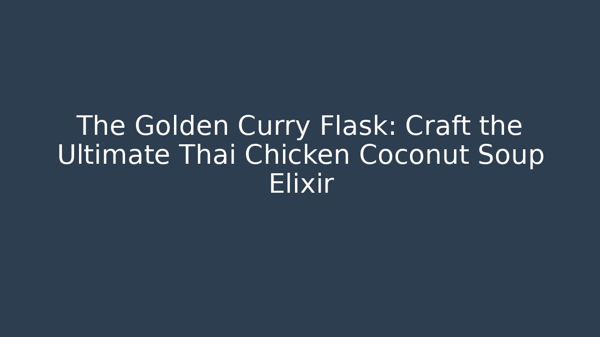 The Golden Curry Flask: Craft the Ultimate Thai Chicken Coconut Soup Elixir