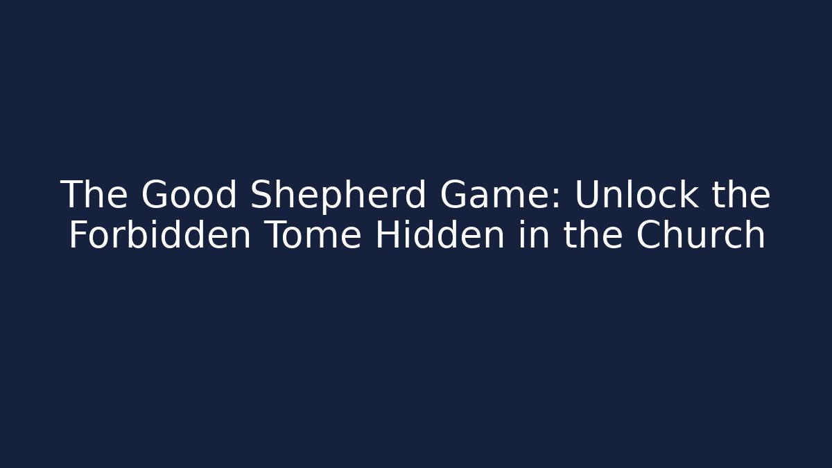The Good Shepherd Game: Unlock the Forbidden Tome Hidden in the Church