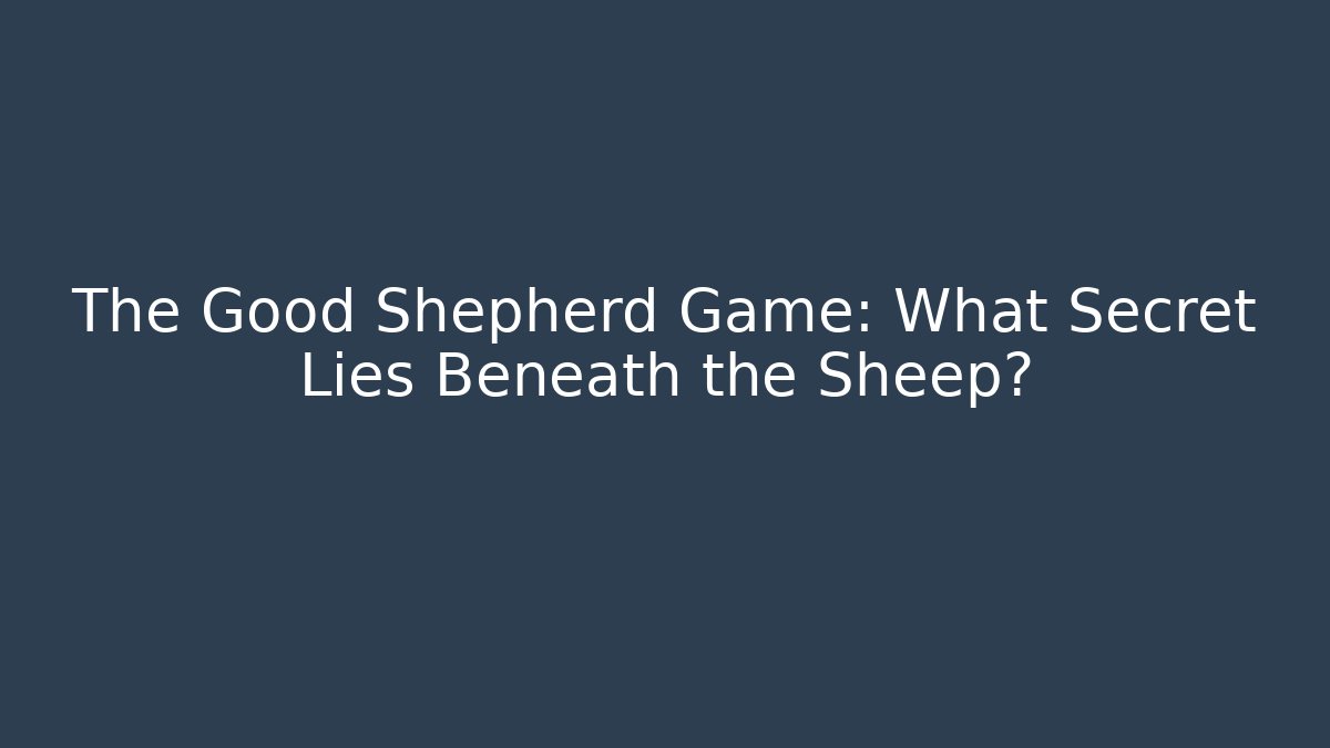 The Good Shepherd Game: What Secret Lies Beneath the Sheep?