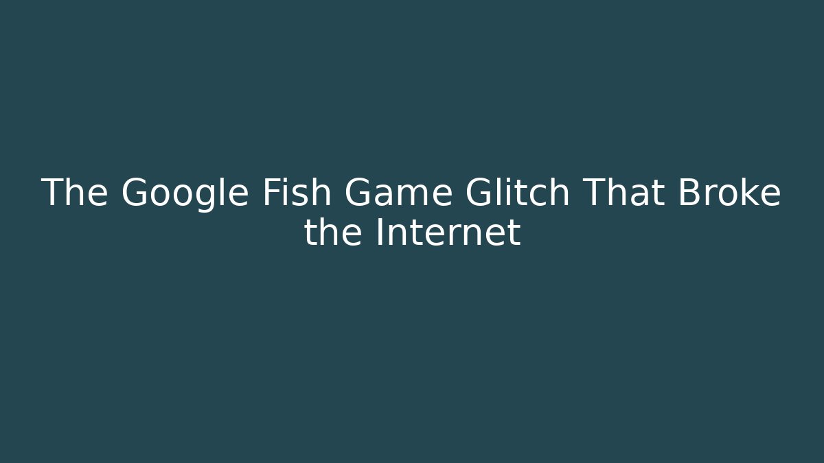 The Google Fish Game Glitch That Broke the Internet
