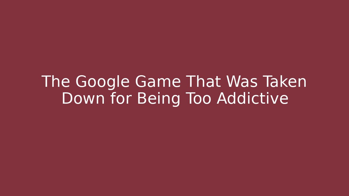 The Google Game That Was Taken Down for Being Too Addictive - Andrea Zevedo