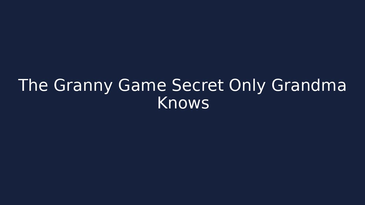 The Granny Game Secret Only Grandma Knows