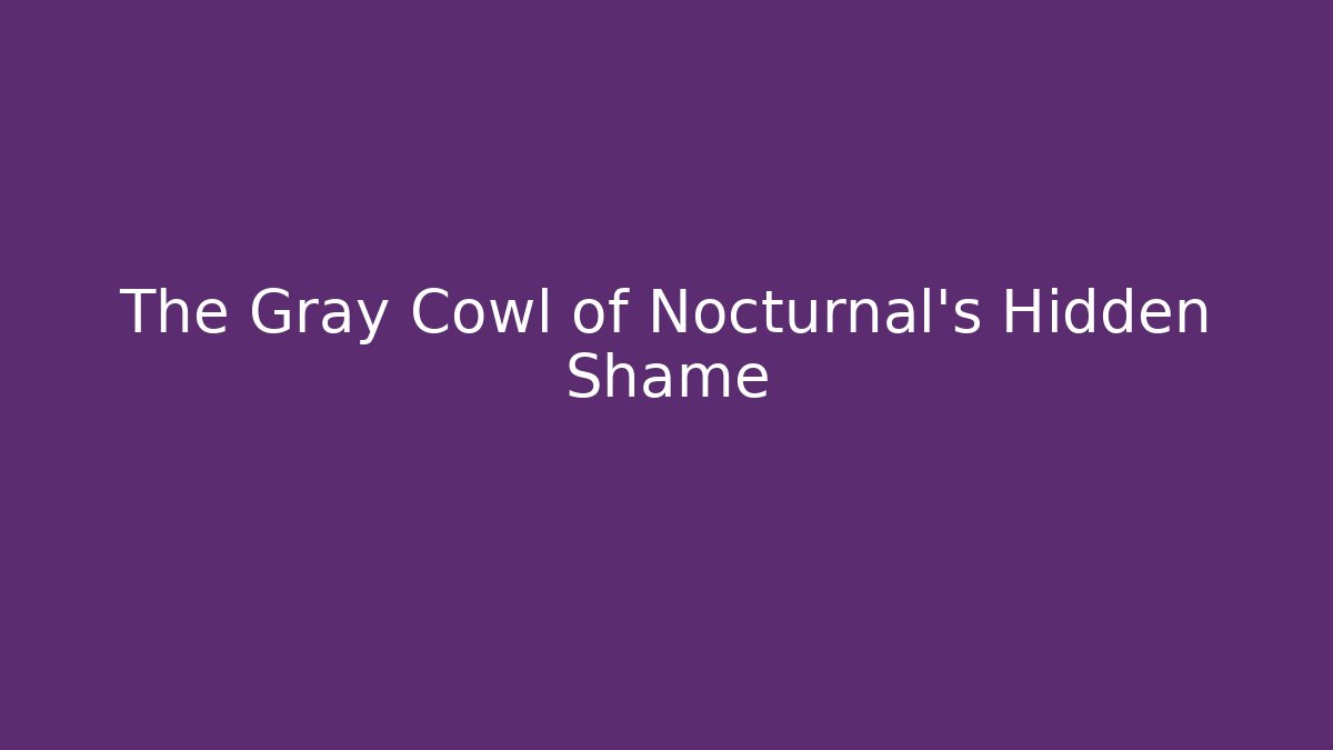 The Gray Cowl of Nocturnal’s Hidden Shame