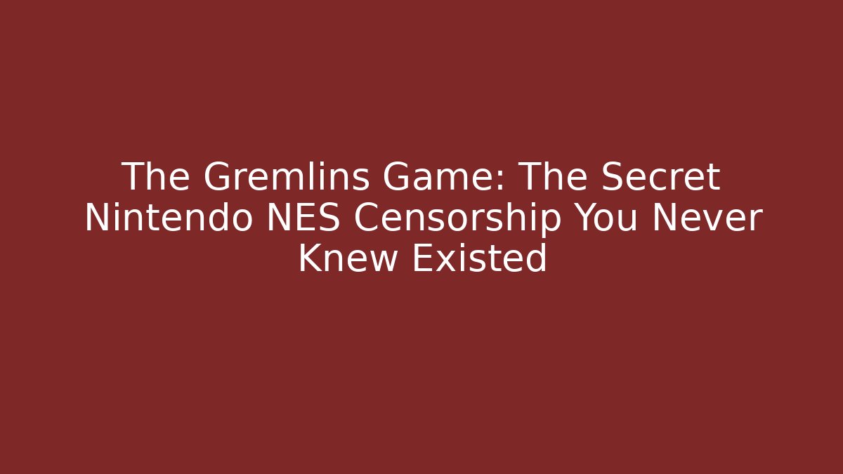 The Gremlins Game: The Secret Nintendo NES Censorship You Never Knew Existed