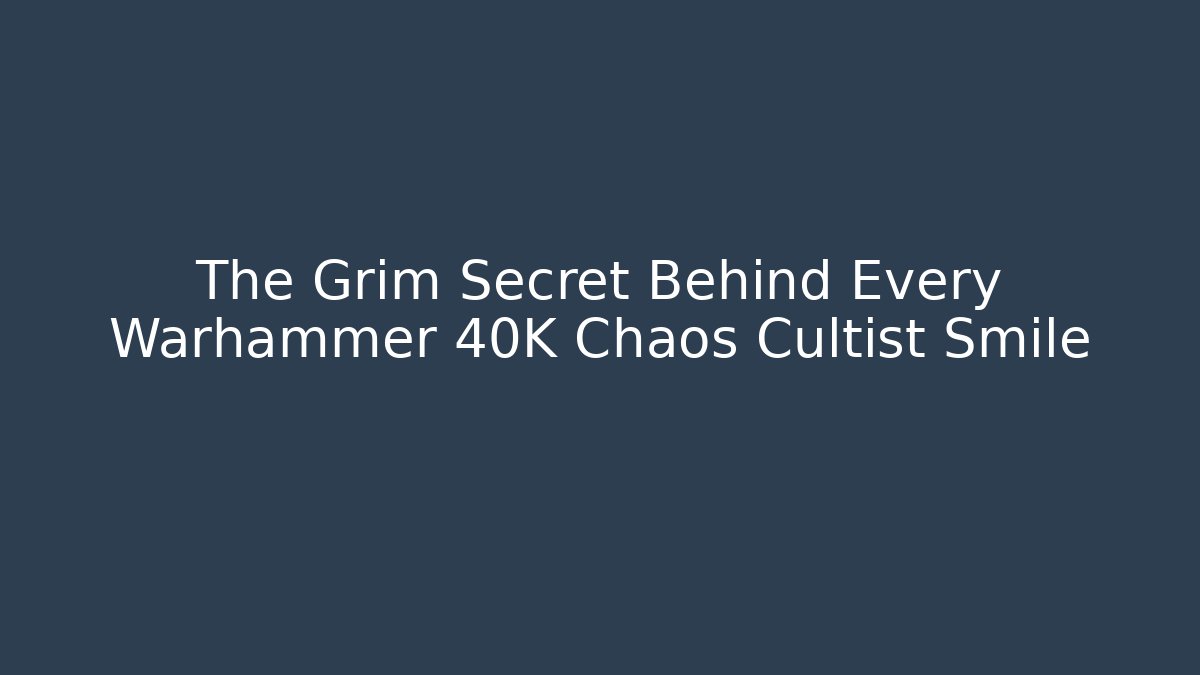 The Grim Secret Behind Every Warhammer 40K Chaos Cultist Smile