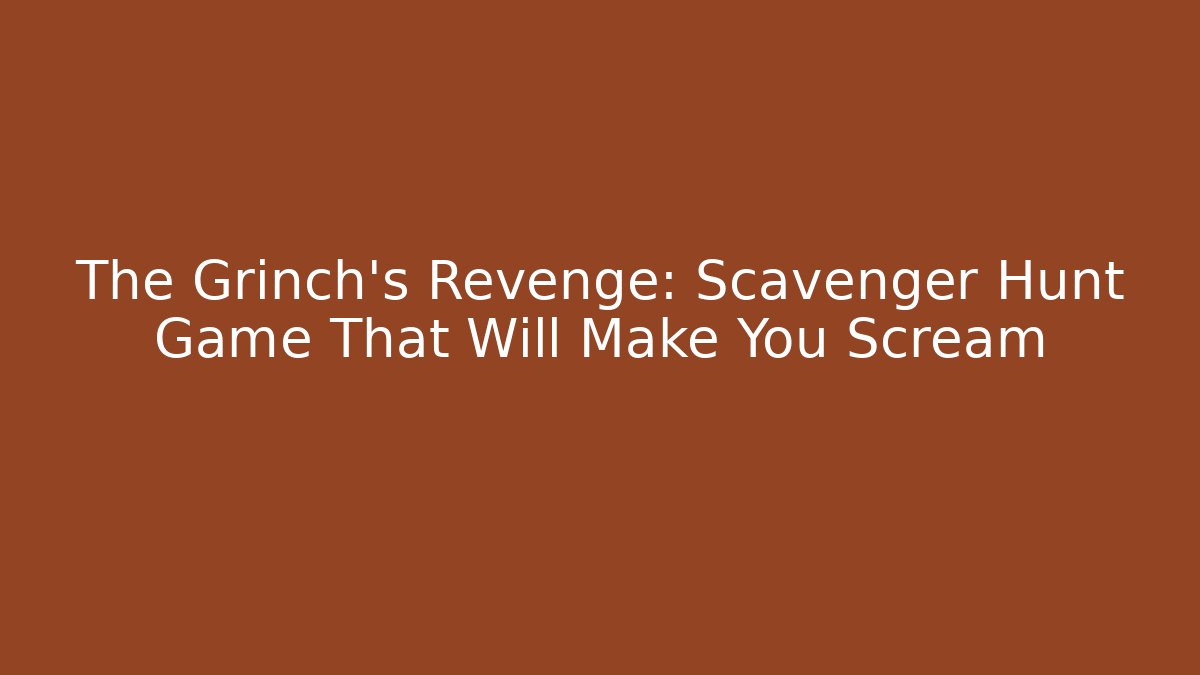 The Grinch's Revenge: Scavenger Hunt Game That Will Make You Scream