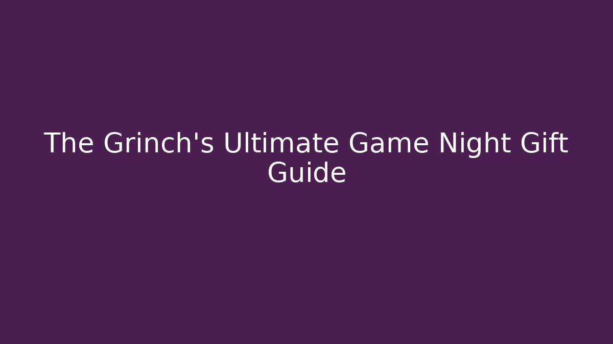 The Grinch's Ultimate Game Night Gift Guide