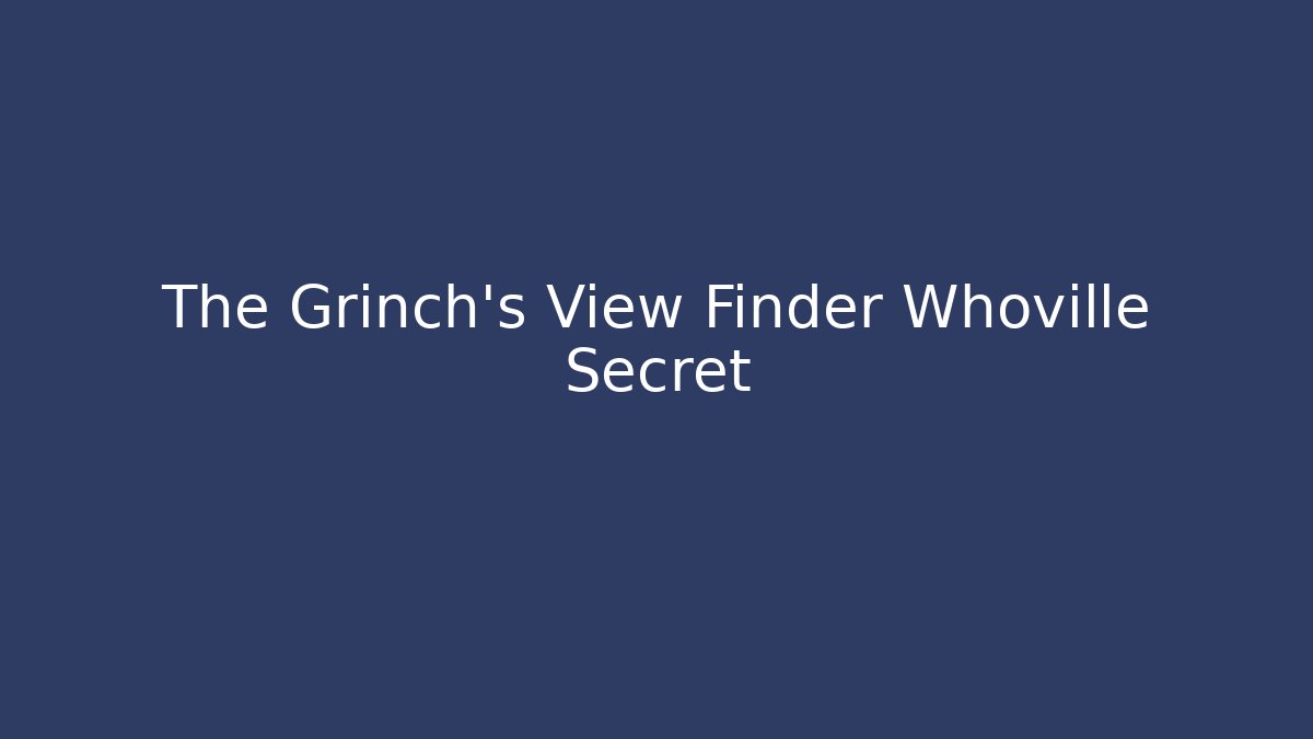 The Grinch's View Finder Whoville Secret