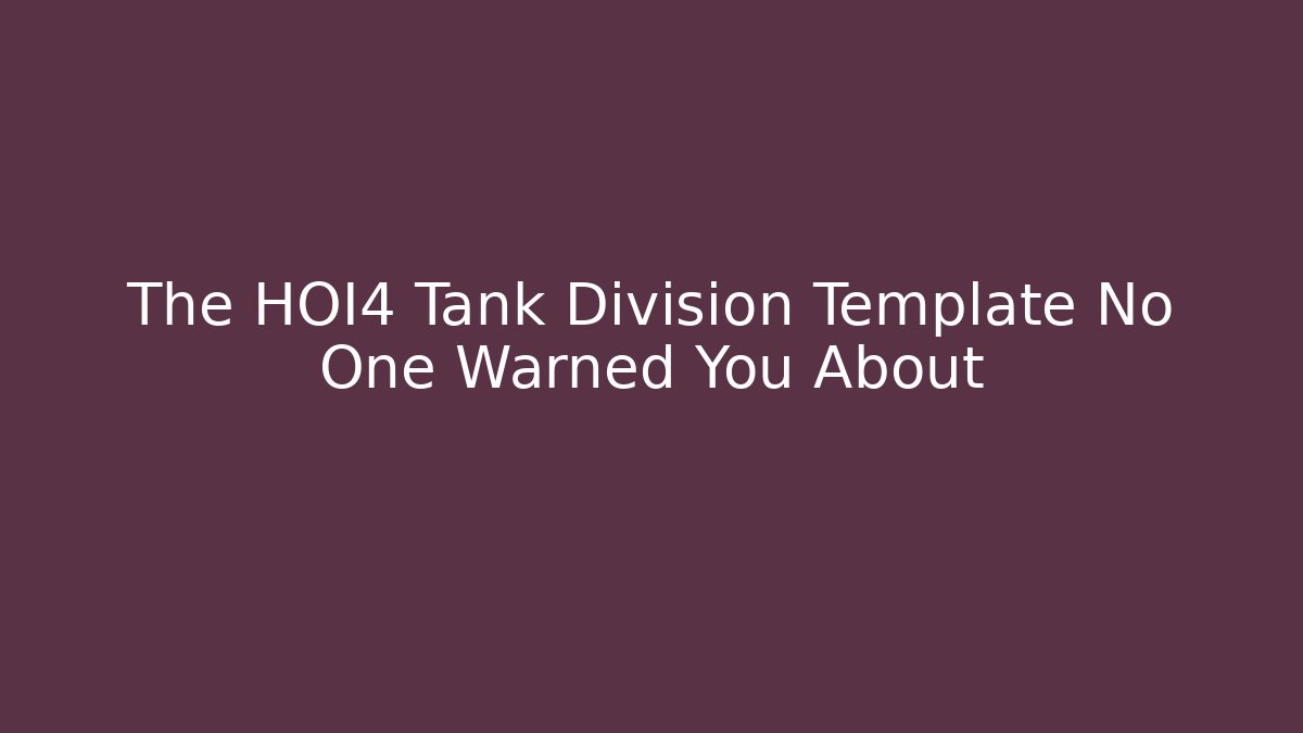 The HOI4 Tank Division Template No One Warned You About