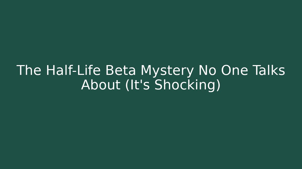 The Half-Life Beta Mystery No One Talks About (It's Shocking)