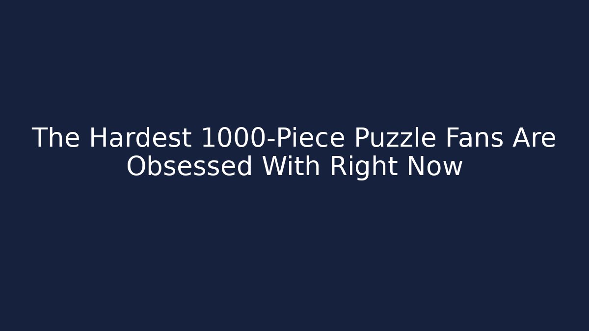 The Hardest 1000-Piece Puzzle Fans Are Obsessed With Right Now