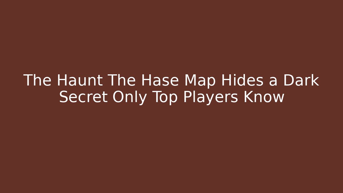 The Haunt The Hase Map Hides a Dark Secret Only Top Players Know