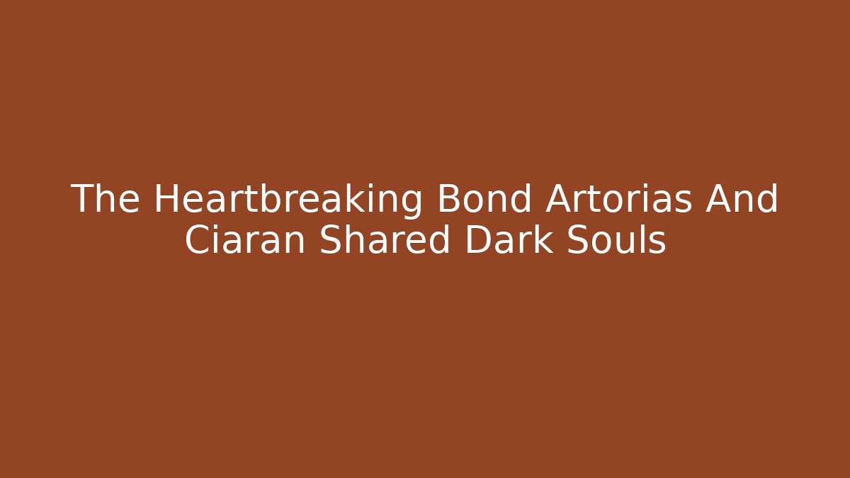 The Heartbreaking Bond Artorias And Ciaran Shared Dark Souls
