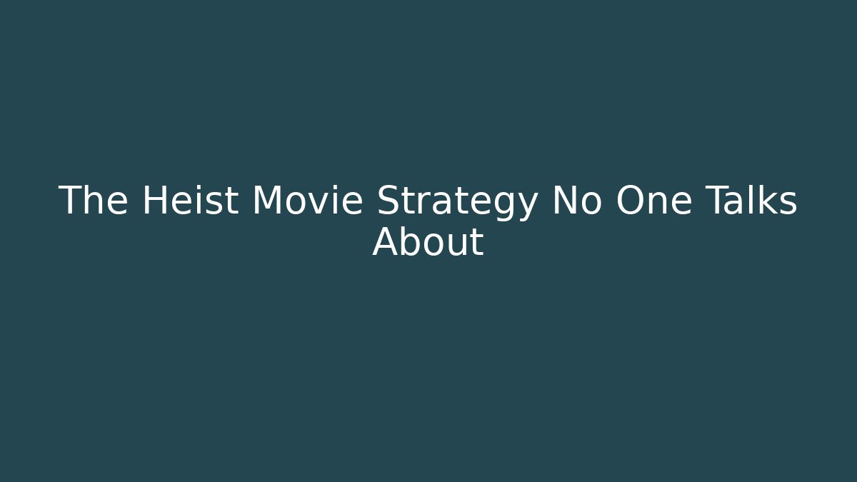 The Heist Movie Strategy No One Talks About