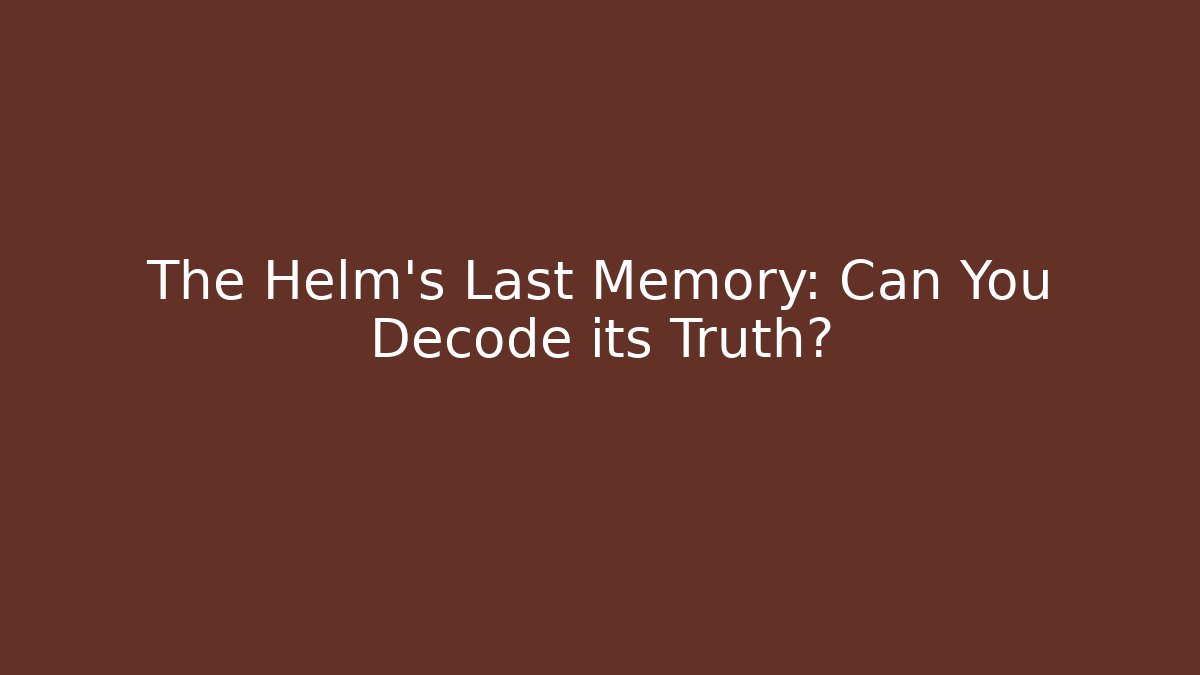 The Helm's Last Memory: Can You Decode its Truth?