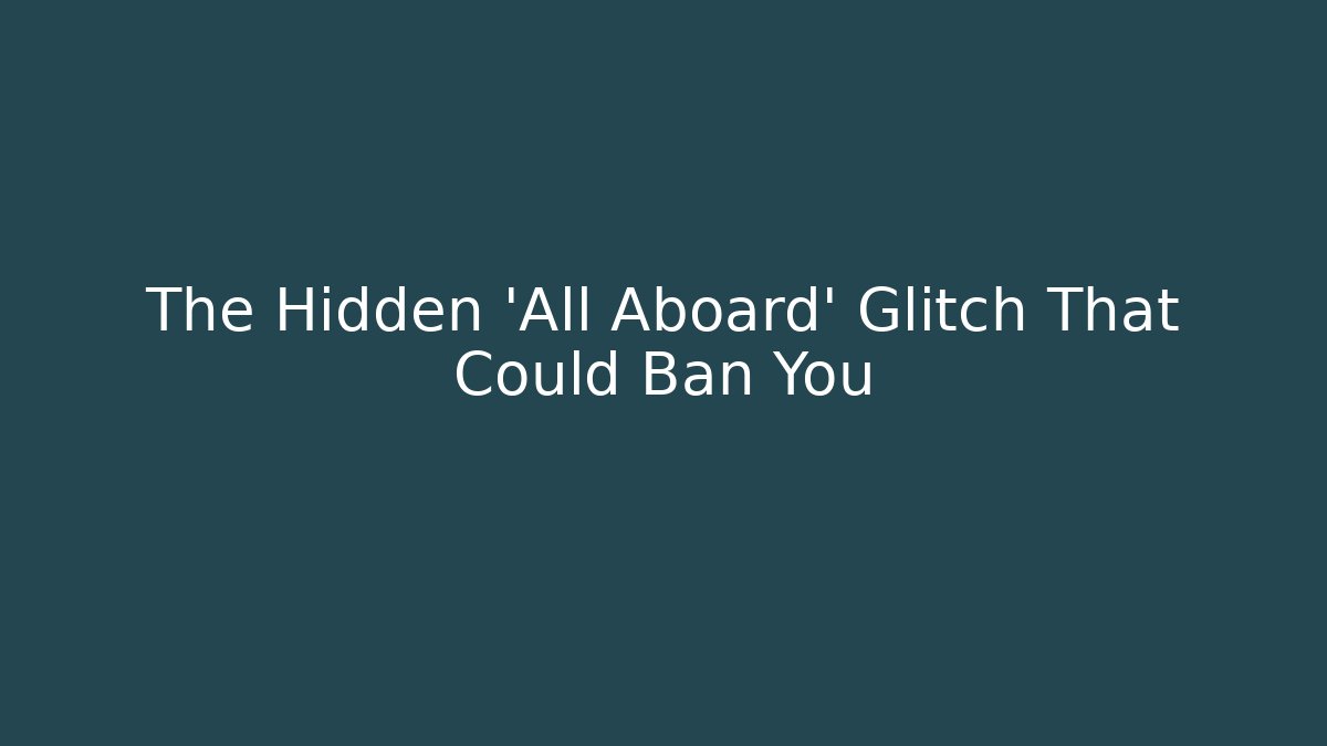 The Hidden 'All Aboard' Glitch That Could Ban You