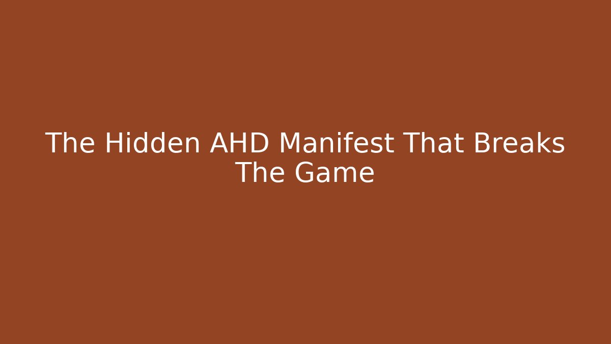 The Hidden AHD Manifest That Breaks The Game