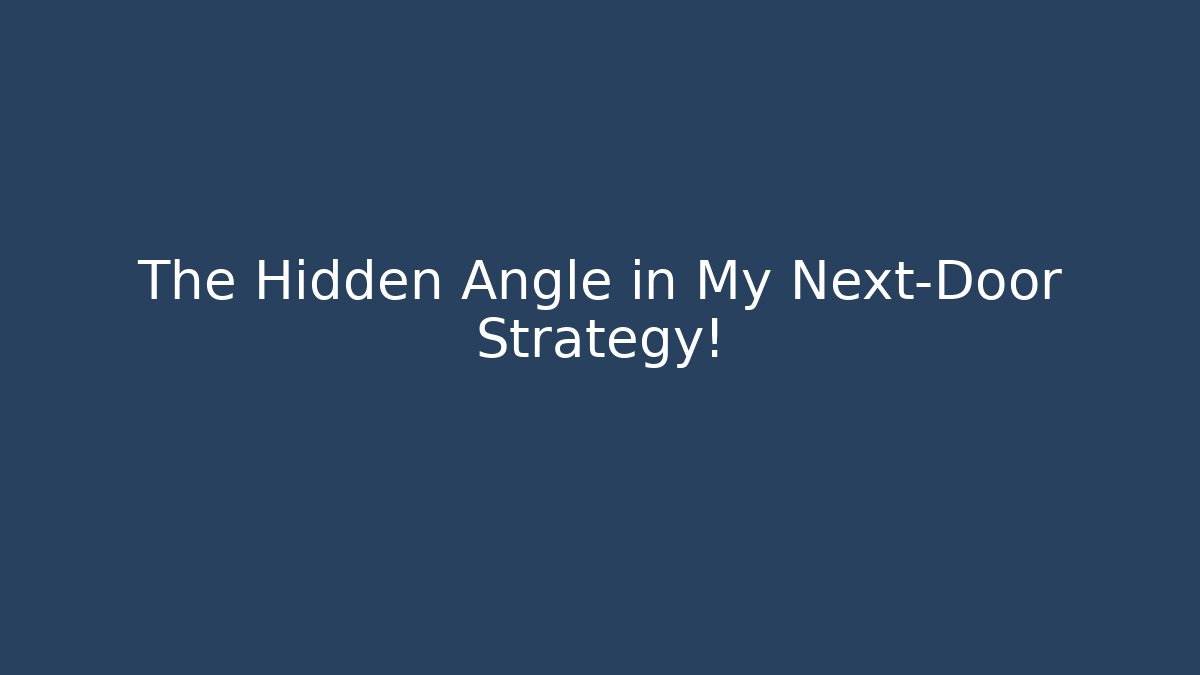 The Hidden Angle in My Next-Door Strategy!
