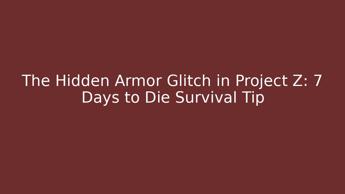 The Hidden Armor Glitch in Project Z: 7 Days to Die Survival Tip