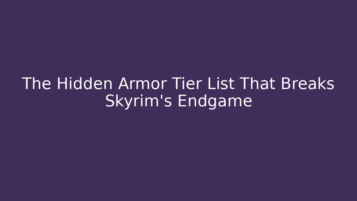 The Hidden Armor Tier List That Breaks Skyrim's Endgame