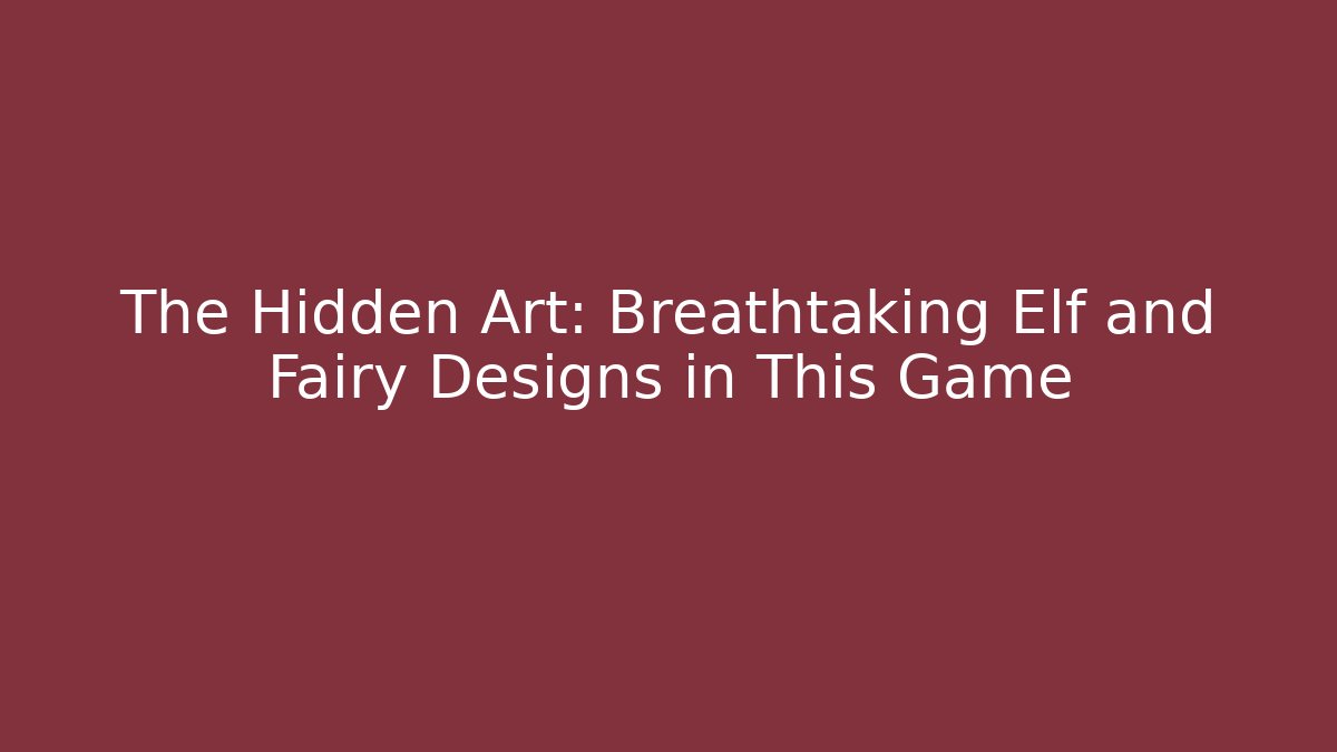 The Hidden Art: Breathtaking Elf and Fairy Designs in This Game