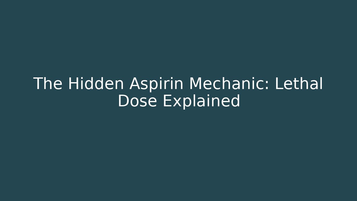 The Hidden Aspirin Mechanic: Lethal Dose Explained