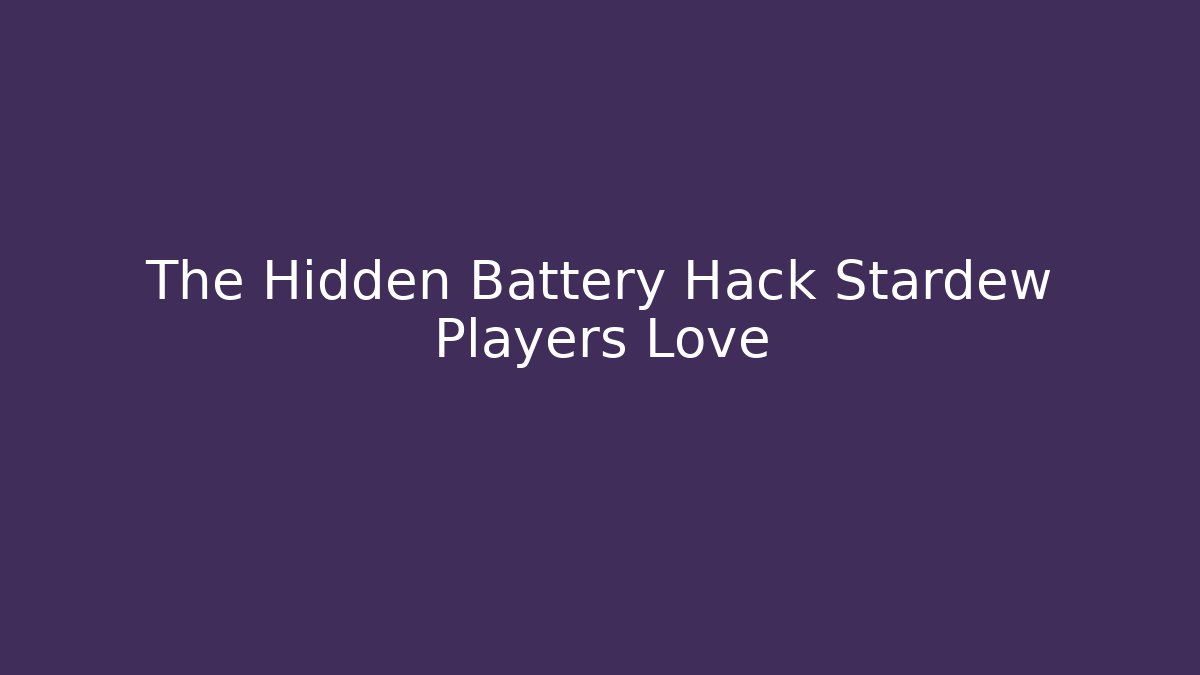 The Hidden Battery Hack Stardew Players Love - Andrea Zevedo