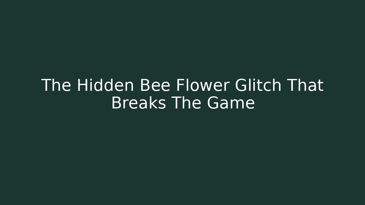 The Hidden Bee Flower Glitch That Breaks The Game