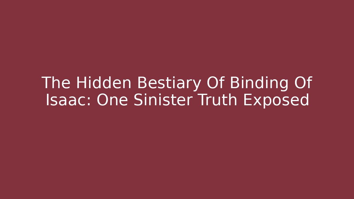 The Hidden Bestiary Of Binding Of Isaac: One Sinister Truth Exposed