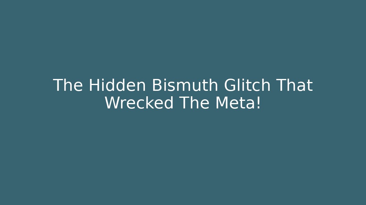The Hidden Bismuth Glitch That Wrecked The Meta!