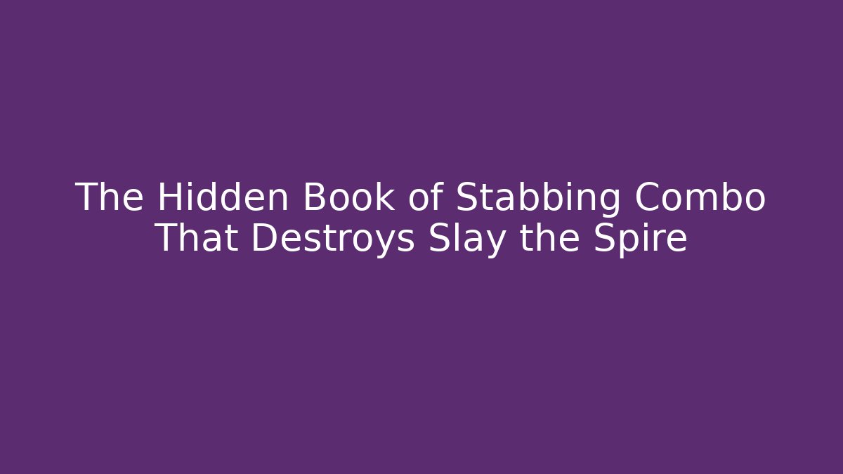 The Hidden Book of Stabbing Combo That Destroys Slay the Spire