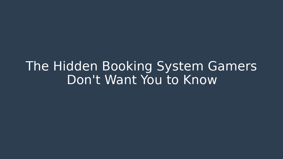 The Hidden Booking System Gamers Don't Want You to Know