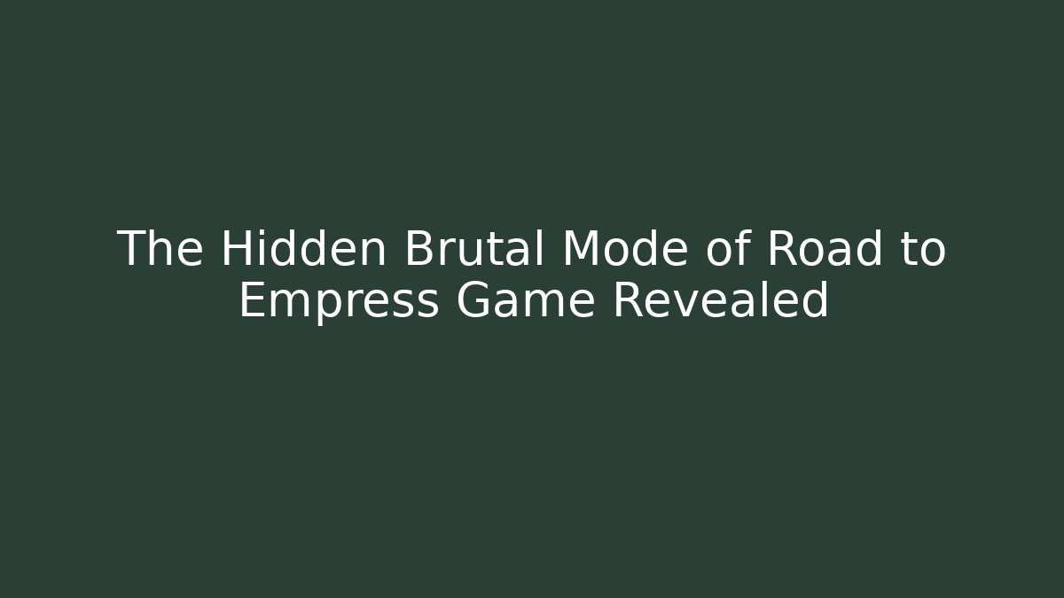 The Hidden Brutal Mode of Road to Empress Game Revealed