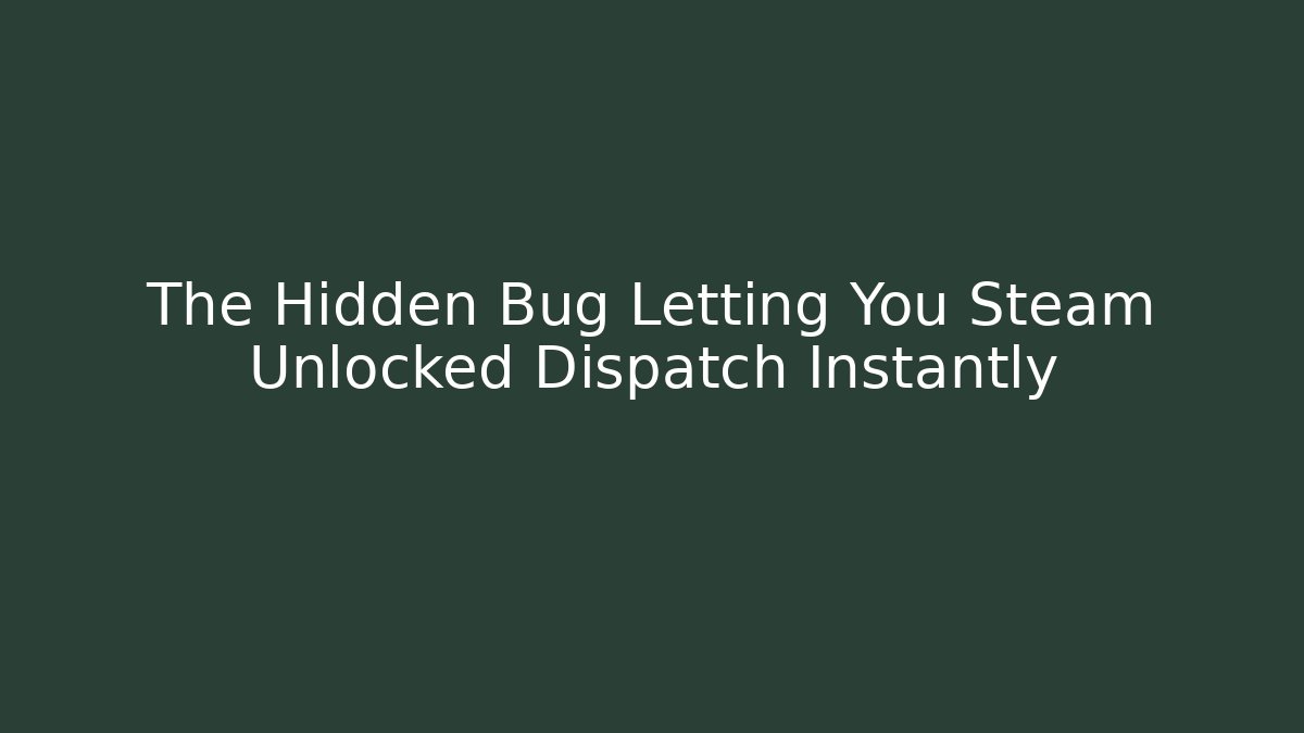 The Hidden Bug Letting You Steam Unlocked Dispatch Instantly