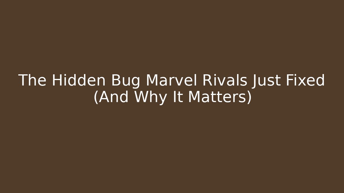 The Hidden Bug Marvel Rivals Just Fixed (And Why It Matters)