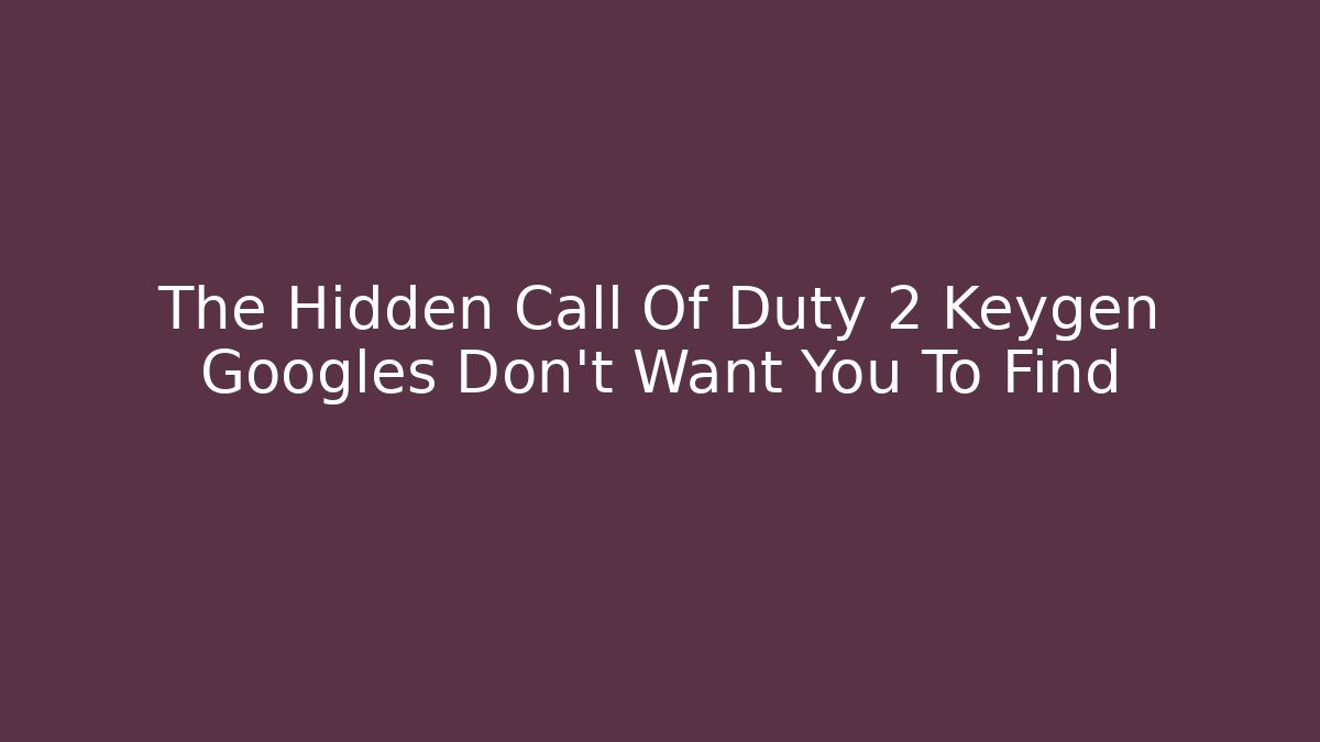 The Hidden Call Of Duty 2 Keygen Googles Don’t Want You To Find