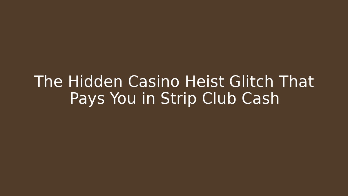 The Hidden Casino Heist Glitch That Pays You in Strip Club Cash