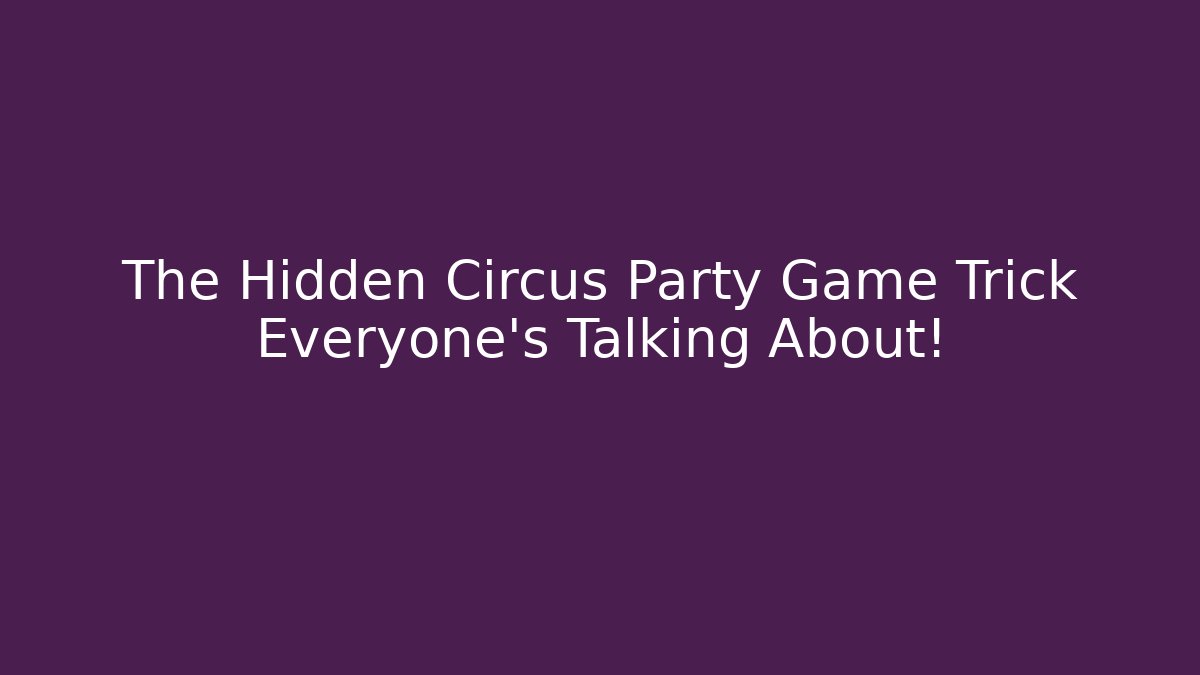 The Hidden Circus Party Game Trick Everyone’s Talking About!