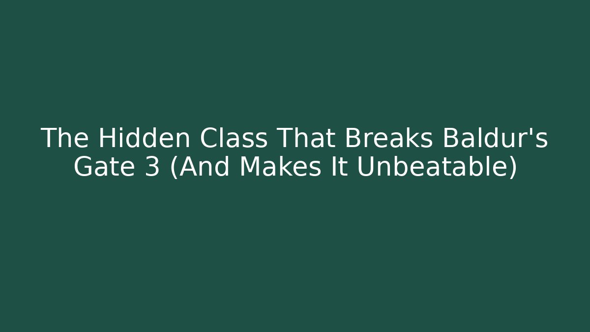 The Hidden Class That Breaks Baldur's Gate 3 (And Makes It Unbeatable)