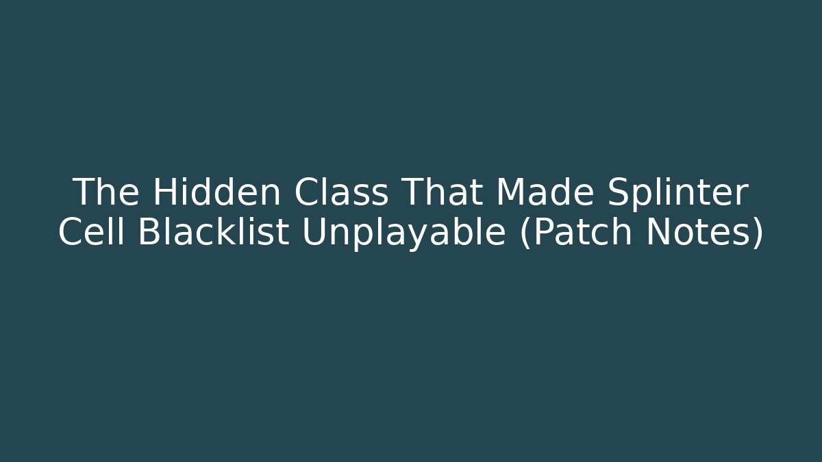 The Hidden Class That Made Splinter Cell Blacklist Unplayable (Patch Notes)
